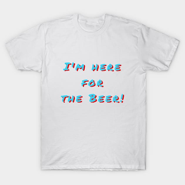 I'm here for the Beer! T-Shirt by HandProShirts